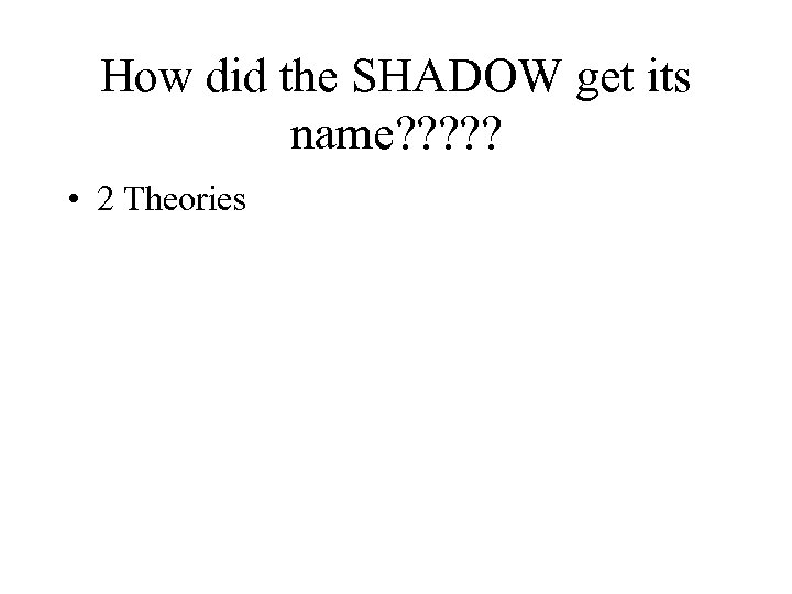 How did the SHADOW get its name? ? ? • 2 Theories 