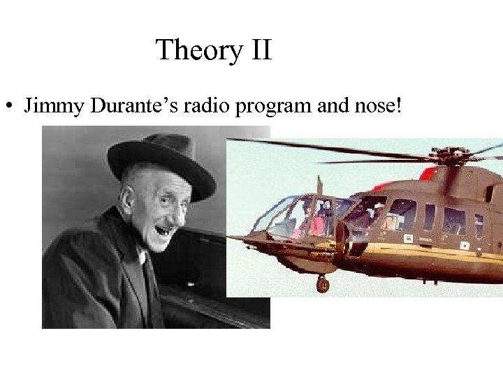 Theory II • Jimmy Durante’s radio program and nose! 