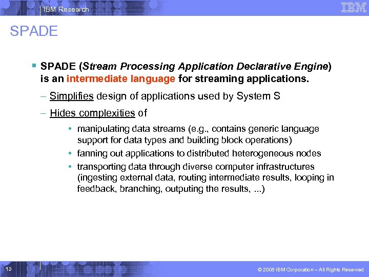 IBM Research SPADE § SPADE (Stream Processing Application Declarative Engine) is an intermediate language