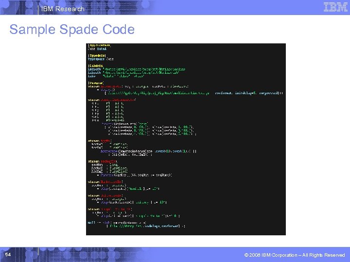 IBM Research Sample Spade Code 54 © 2008 IBM Corporation – All Rights Reserved