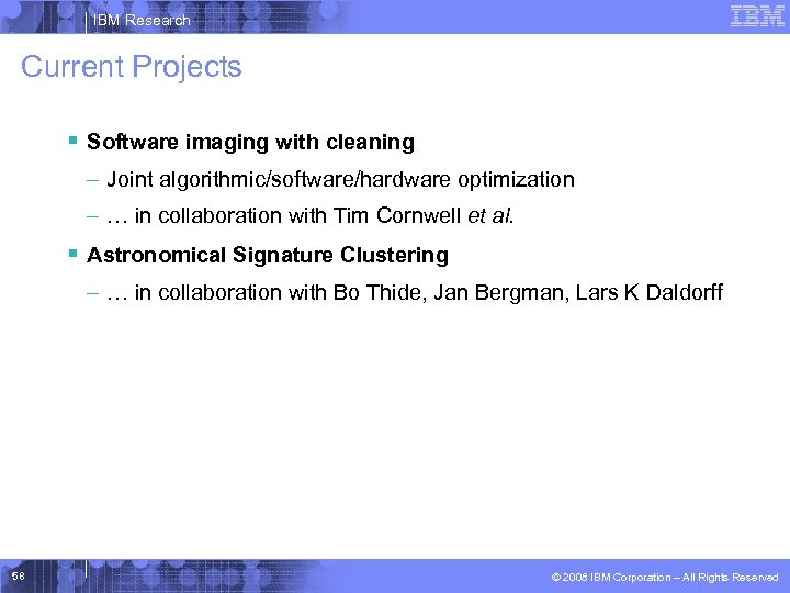 IBM Research Current Projects § Software imaging with cleaning – Joint algorithmic/software/hardware optimization –