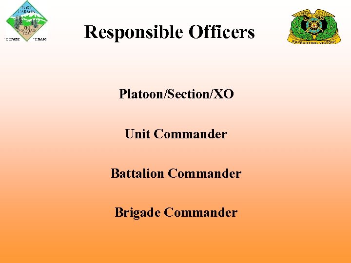  COMET TEAM Responsible Officers Platoon/Section/XO Unit Commander Battalion Commander Brigade Commander 