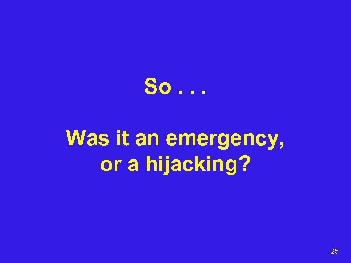So. . . Was it an emergency, or a hijacking? 25 