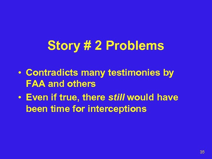 Story # 2 Problems • Contradicts many testimonies by FAA and others • Even