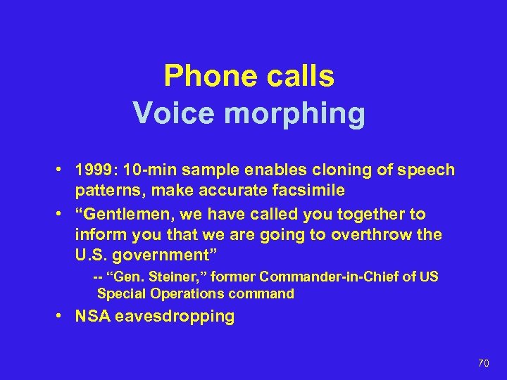 Phone calls Voice morphing • 1999: 10 -min sample enables cloning of speech patterns,