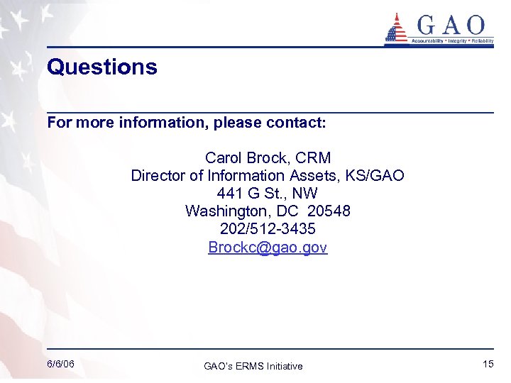 Questions For more information, please contact: Carol Brock, CRM Director of Information Assets, KS/GAO