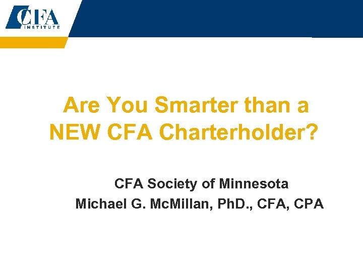  Are You Smarter than a NEW CFA Charterholder? CFA Society of Minnesota Michael