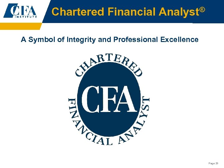 Chartered Financial Analyst® A Symbol of Integrity and Professional Excellence Page 26 