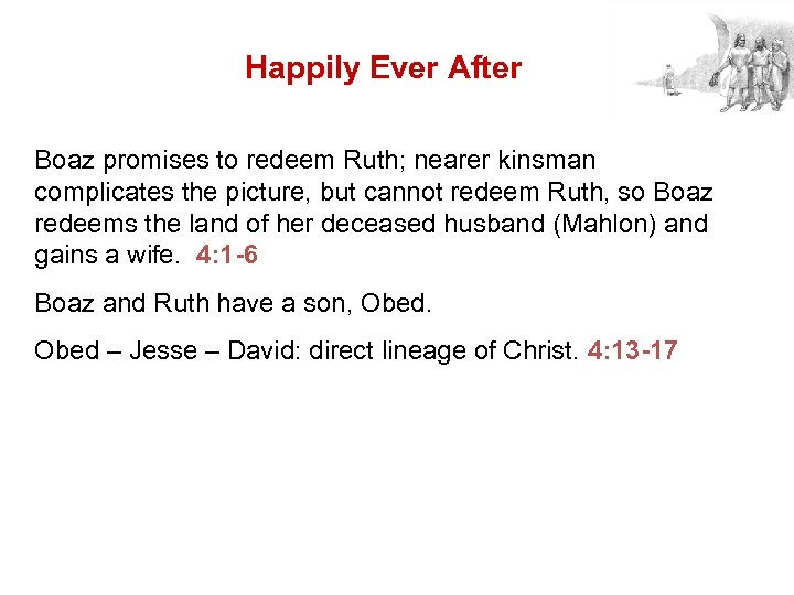 Happily Ever After Boaz promises to redeem Ruth; nearer kinsman complicates the picture, but