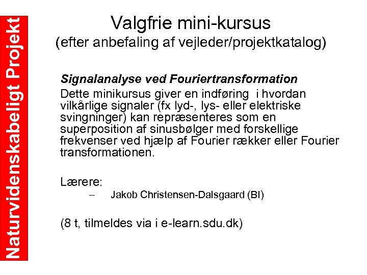 Naturvidenskabeligt Projekt Valgfrie mini kursus (efter anbefaling af vejleder/projektkatalog) Signalanalyse ved Fouriertransformation Dette minikursus