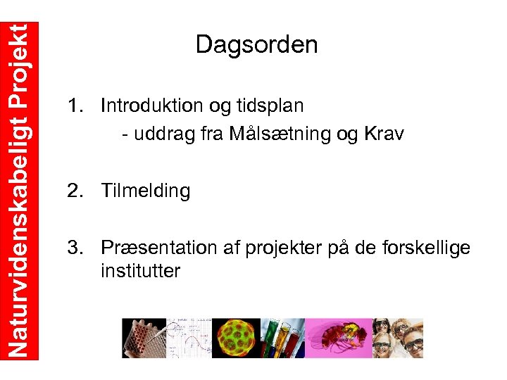 Naturvidenskabeligt Projekt Dagsorden 1. Introduktion og tidsplan uddrag fra Målsætning og Krav 2. Tilmelding