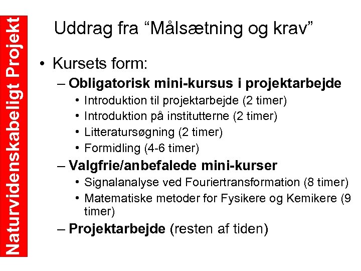 Naturvidenskabeligt Projekt Uddrag fra “Målsætning og krav” • Kursets form: – Obligatorisk mini-kursus i