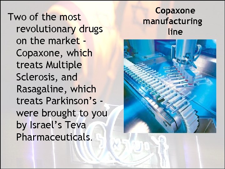 Two of the most revolutionary drugs on the market Copaxone, which treats Multiple Sclerosis,