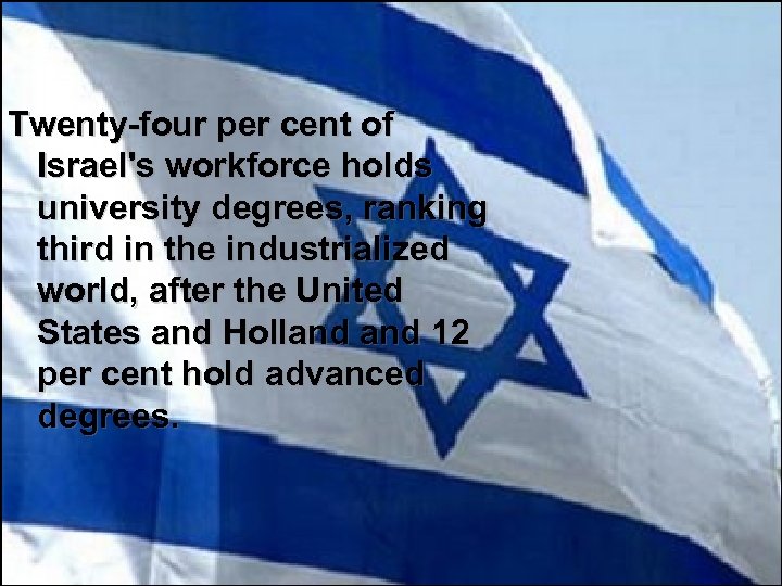 Twenty-four per cent of Israel's workforce holds university degrees, ranking third in the industrialized