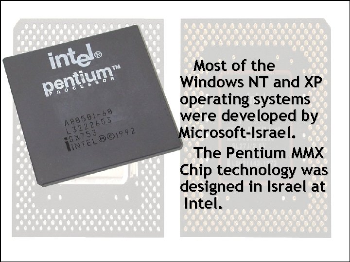 Most of the Windows NT and XP operating systems were developed by Microsoft-Israel. The