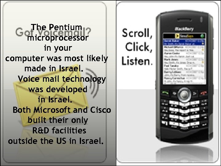 The Pentium microprocessor in your computer was most likely made in Israel. Voice mail
