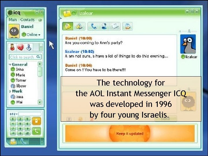 The technology for the AOL Instant Messenger ICQ was developed in 1996 by four