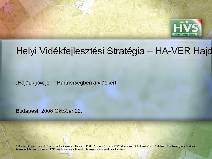 Helyi Vidékfejlesztési Stratégia – HA-VER Hajd „Hajdúk jövője” – Partnerségben a vidékért Budapest, 2008