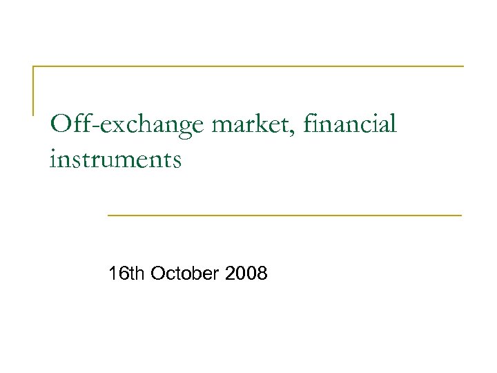 Off-exchange market, financial instruments 16 th October 2008 