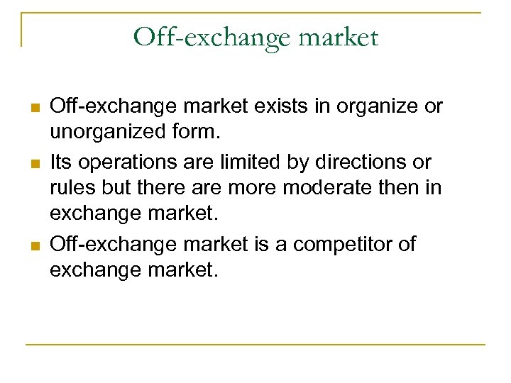 Off-exchange market Off-exchange market exists in organize or unorganized form. Its operations are limited