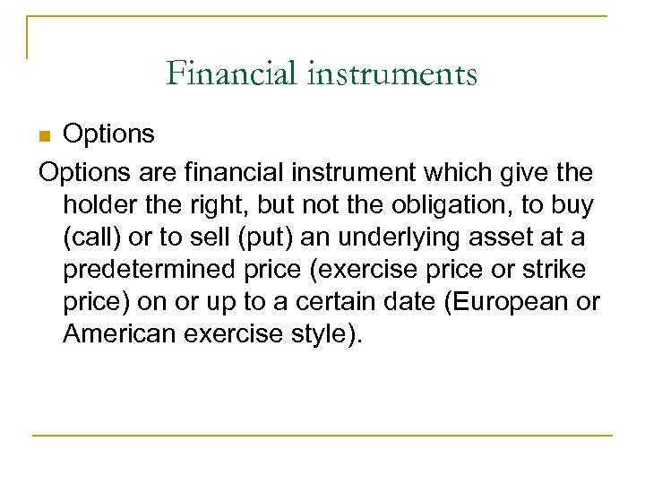 Financial instruments Options are financial instrument which give the holder the right, but not