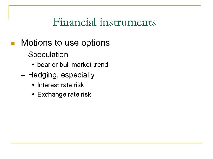Financial instruments Motions to use options – Speculation • bear or bull market trend
