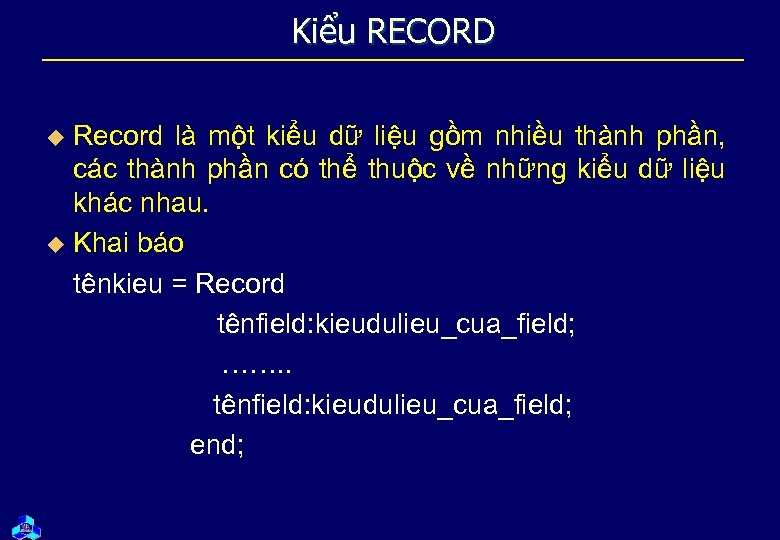 Kiểu RECORD Record là một kiểu dữ liệu gồm nhiều thành phần, các thành