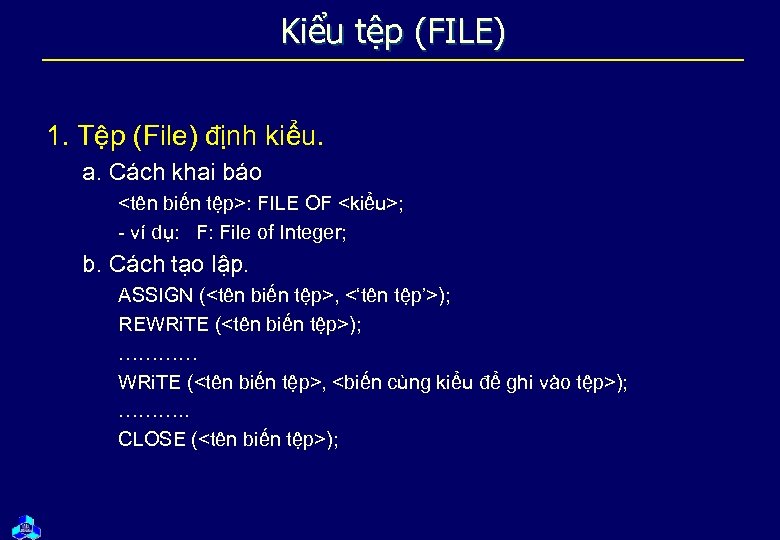 Kiểu tệp (FILE) 1. Tệp (File) định kiểu. a. Cách khai báo <tên biến