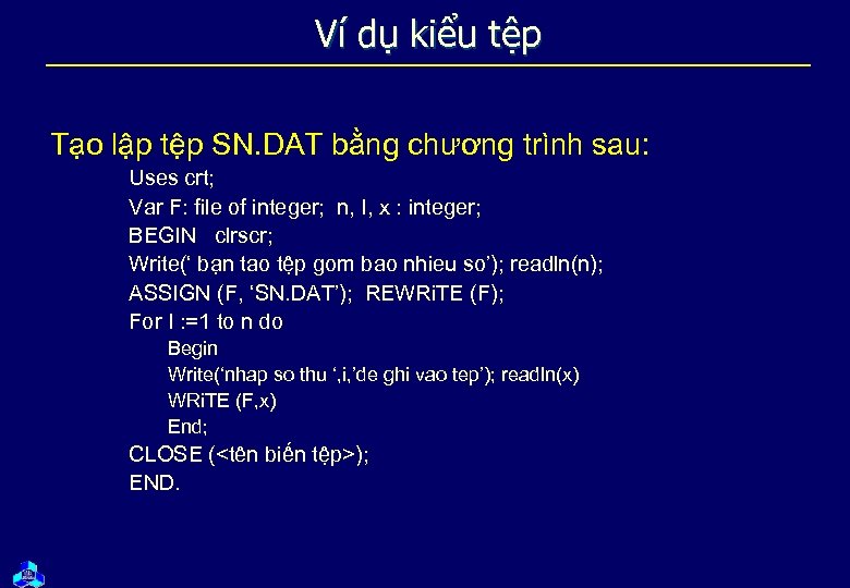 Ví dụ kiểu tệp Tạo lập tệp SN. DAT bằng chương trình sau: Uses