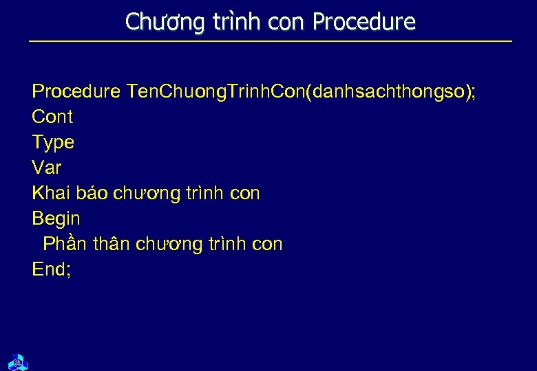 Chương trình con Procedure Ten. Chuong. Trinh. Con(danhsachthongso); Cont Type Var Khai báo chương