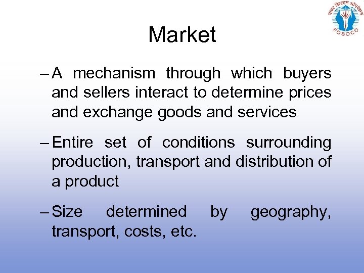 Market – A mechanism through which buyers and sellers interact to determine prices and