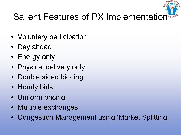Salient Features of PX Implementation • • • Voluntary participation Day ahead Energy only