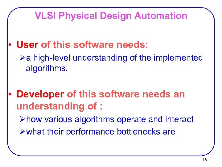 VLSI Physical Design Automation • User of this software needs: Øa high-level understanding of