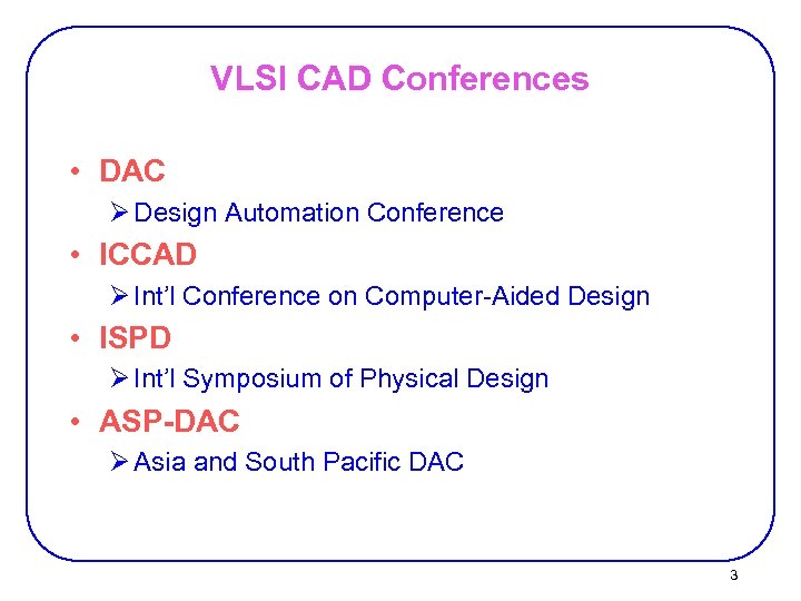 VLSI CAD Conferences • DAC Ø Design Automation Conference • ICCAD Ø Int’l Conference
