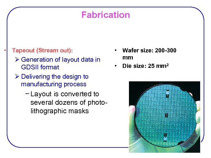 Fabrication • Tapeout (Stream out): Ø Generation of layout data in GDSII format Ø