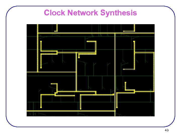 Clock Network Synthesis 43 