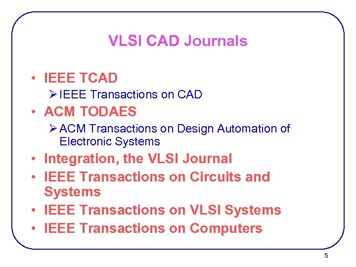 VLSI CAD Journals • IEEE TCAD Ø IEEE Transactions on CAD • ACM TODAES