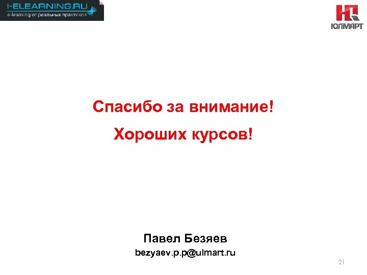 Результаты 2012 Спасибо за внимание! Хороших курсов! Павел Безяев bezyaev. p. p@ulmart. ru 21