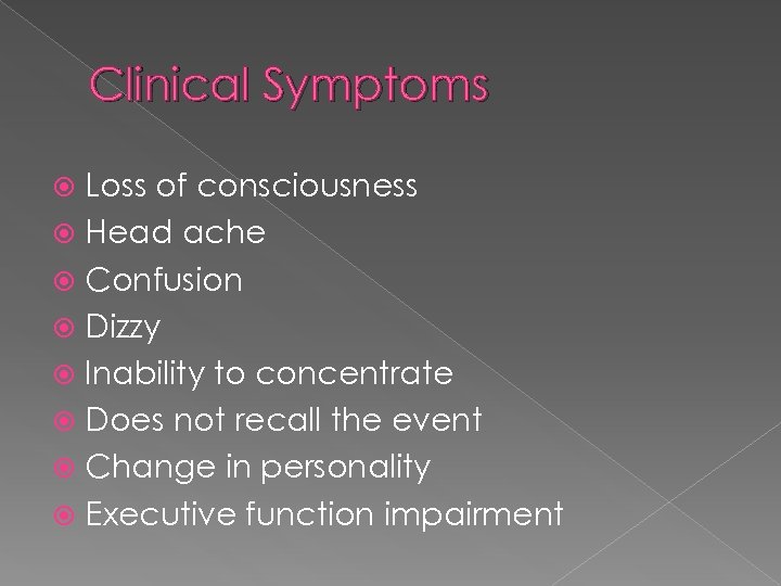 Clinical Symptoms Loss of consciousness Head ache Confusion Dizzy Inability to concentrate Does not