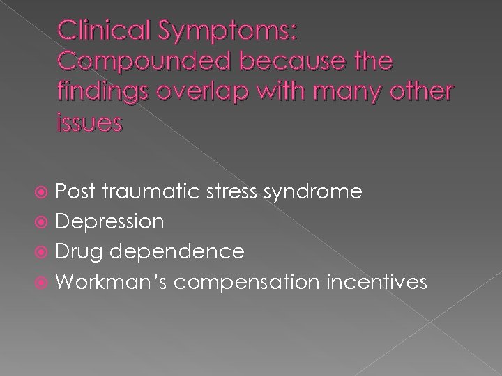 Clinical Symptoms: Compounded because the findings overlap with many other issues Post traumatic stress