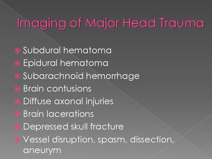 Imaging of Major Head Trauma Subdural hematoma Epidural hematoma Subarachnoid hemorrhage Brain contusions Diffuse