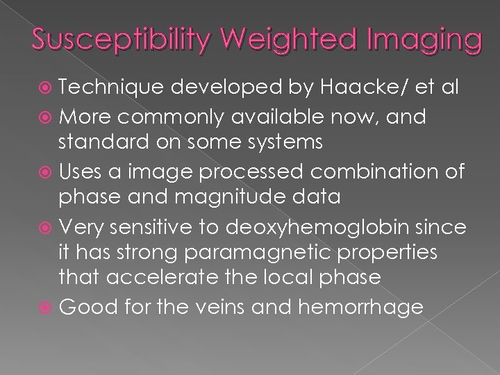 Susceptibility Weighted Imaging Technique developed by Haacke/ et al More commonly available now, and