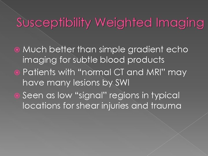 Susceptibility Weighted Imaging Much better than simple gradient echo imaging for subtle blood products