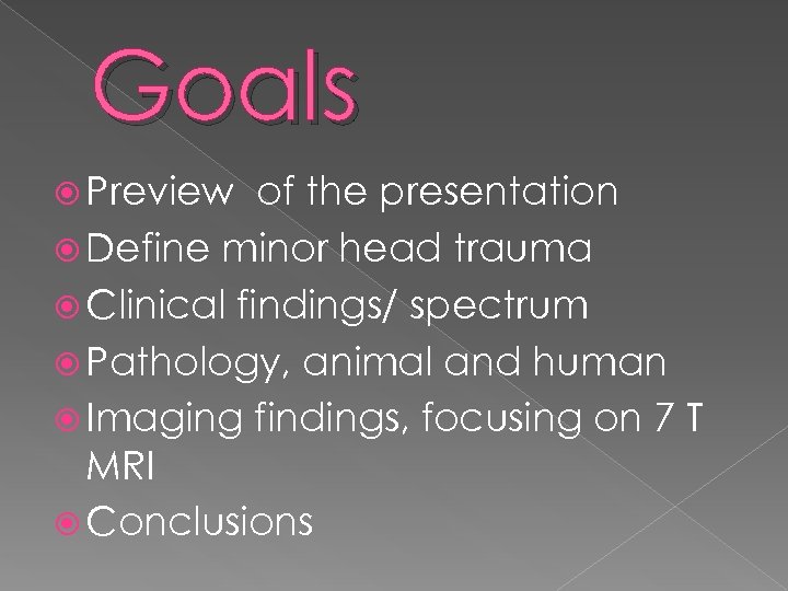 Goals Preview of the presentation Define minor head trauma Clinical findings/ spectrum Pathology, animal