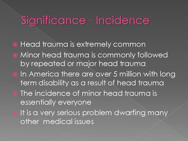 Significance - Incidence Head trauma is extremely common Minor head trauma is commonly followed