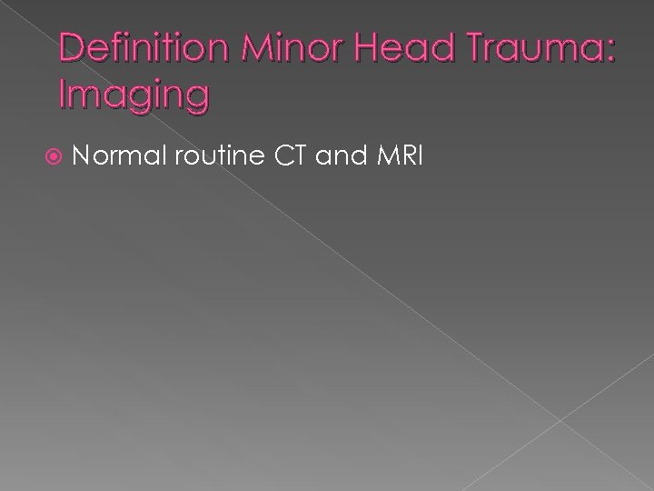 Definition Minor Head Trauma: Imaging Normal routine CT and MRI 