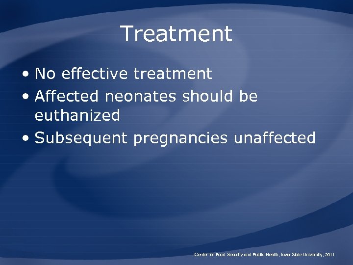 Treatment • No effective treatment • Affected neonates should be euthanized • Subsequent pregnancies
