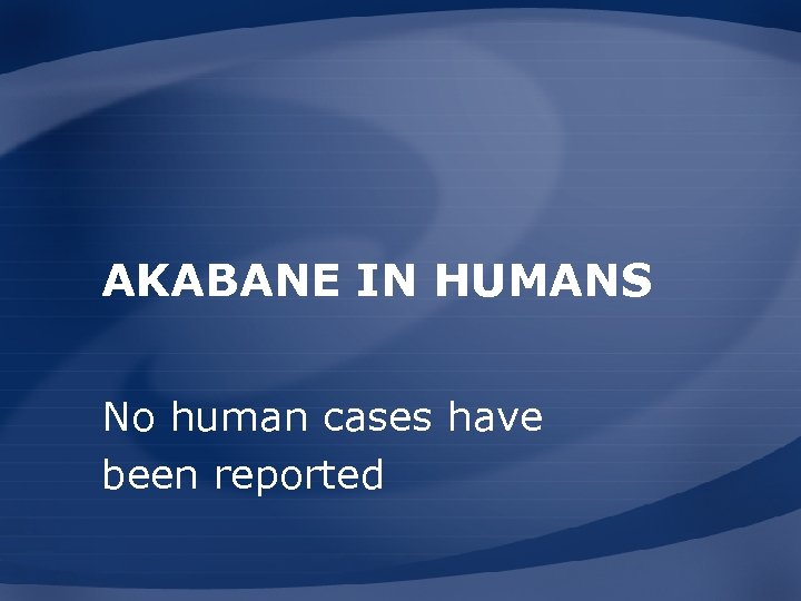 AKABANE IN HUMANS No human cases have been reported 