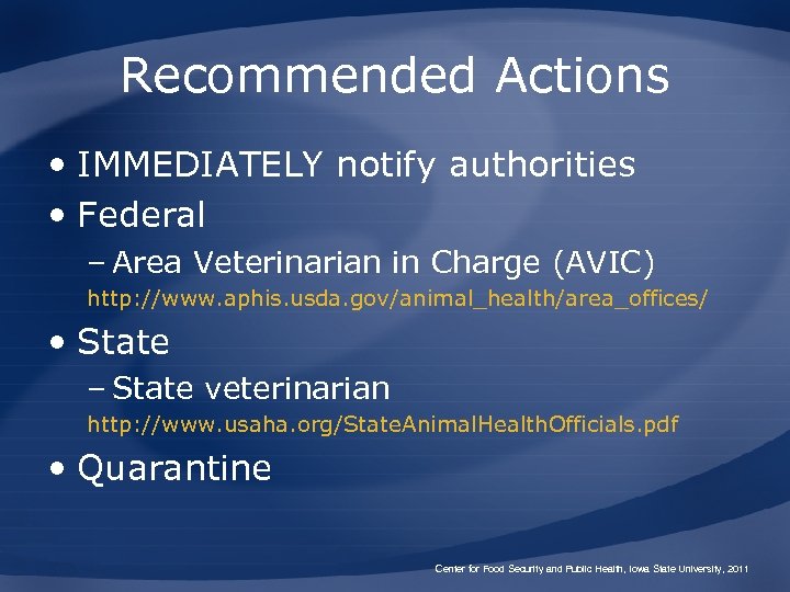 Recommended Actions • IMMEDIATELY notify authorities • Federal – Area Veterinarian in Charge (AVIC)