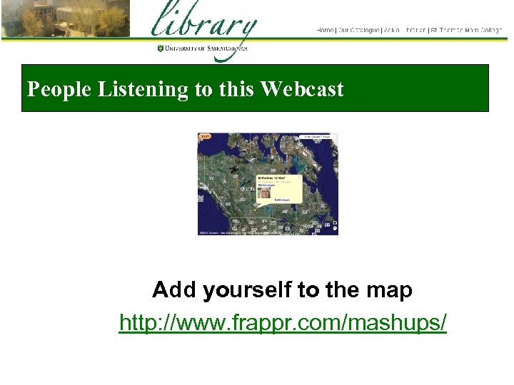 People Listening to this Webcast Add yourself to the map http: //www. frappr. com/mashups/